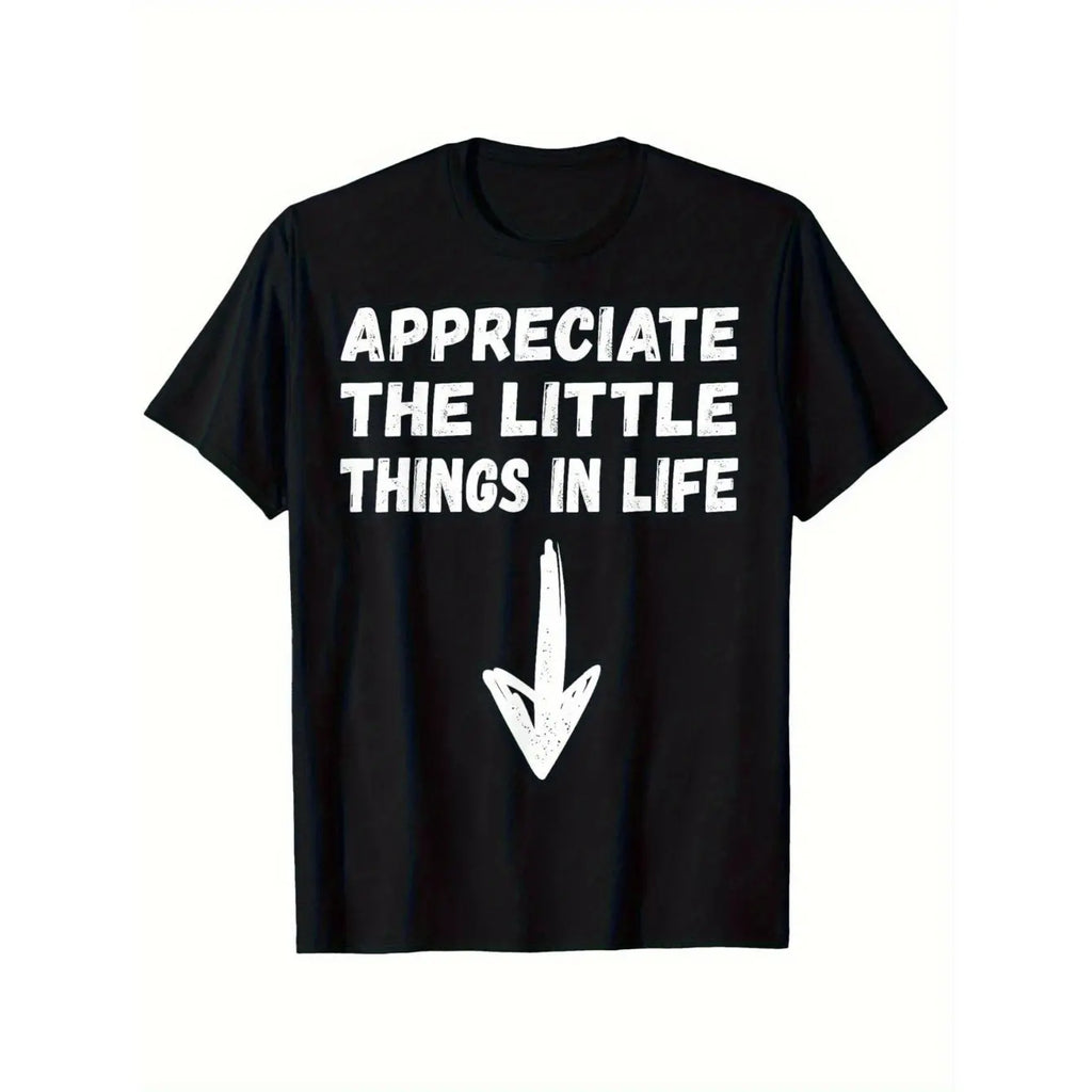 Appreciate The Little Things In Life Funny Jokes Humor Unisex T-Shirt Small Size, Neck Unfit T-Shirt, Stylish Casual Unfit Shirt For Dad, Breathable, Geometric Pattern Casual Wear, Regular Fit, 100%25 Cotton, Gift For Men Women Dad Mo.